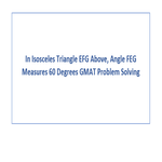 In Isosceles Triangle EFG Above Angle FEG Measures 60 Degrees GMAT Problem Solving